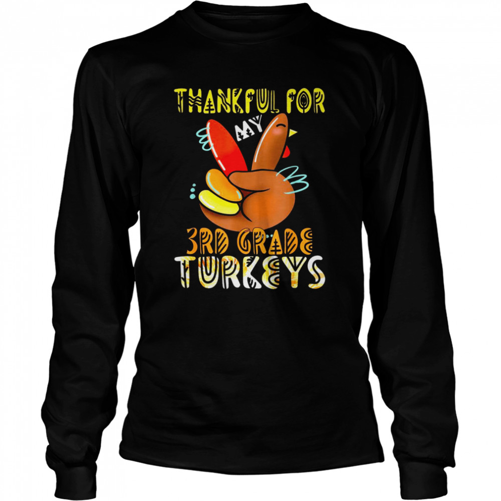 Thankful For My 3rd Grade Turkeys Thanksgiving Teacher Long Sleeved T-shirt