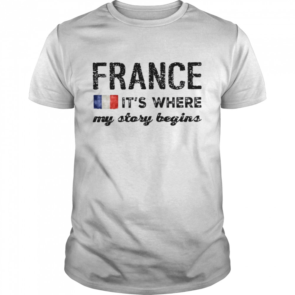 France it’s where my story begins shirt