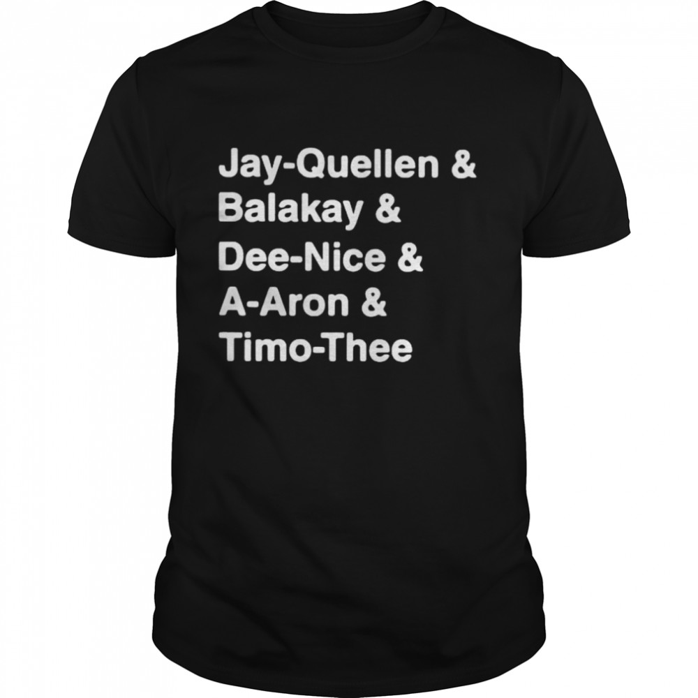Jay-Quellen And Balakay And Dee-Nice And A-Aron And Timo-Thee Shirt