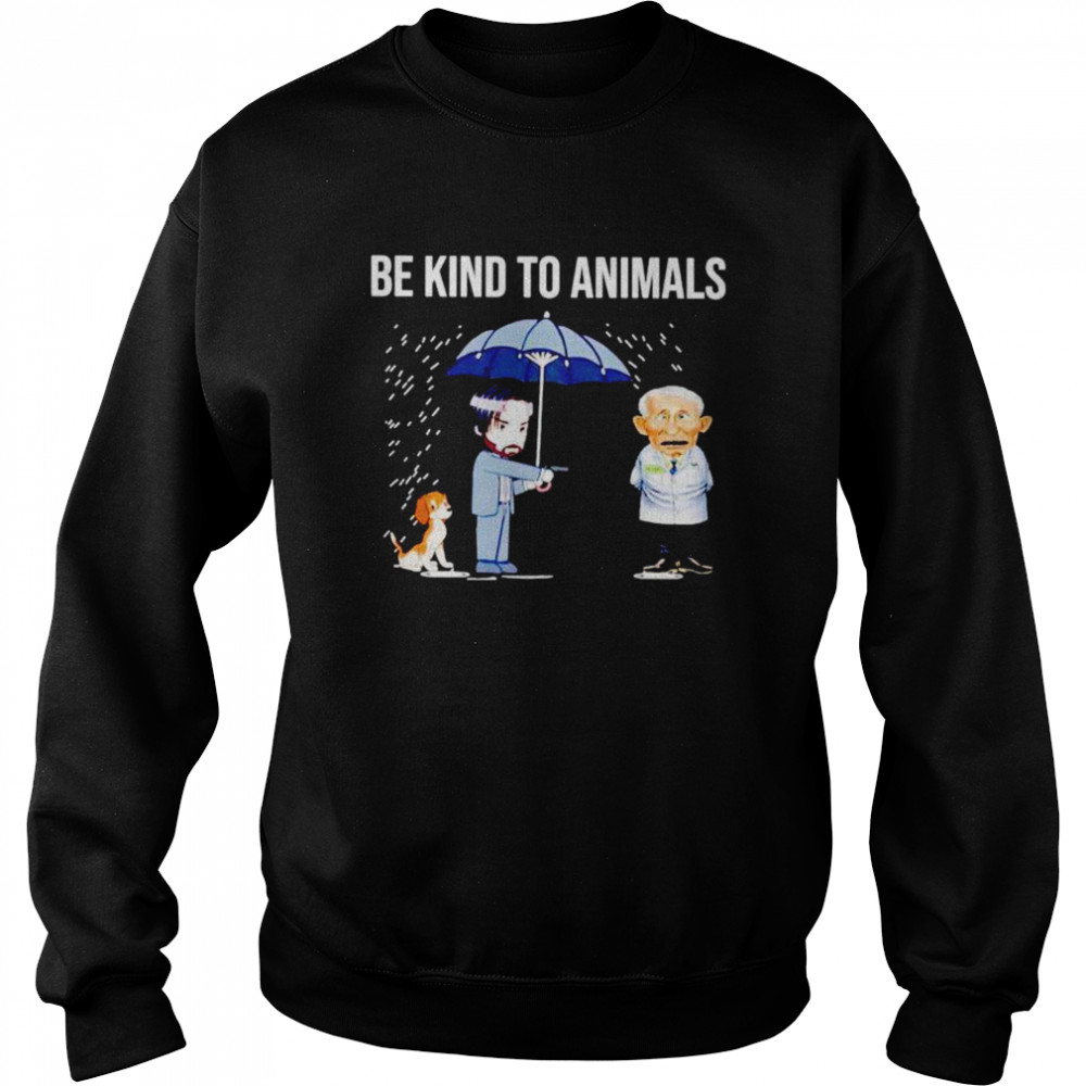 Be Kind To Animals John Wick Dr Fauci shirt Unisex Sweatshirt