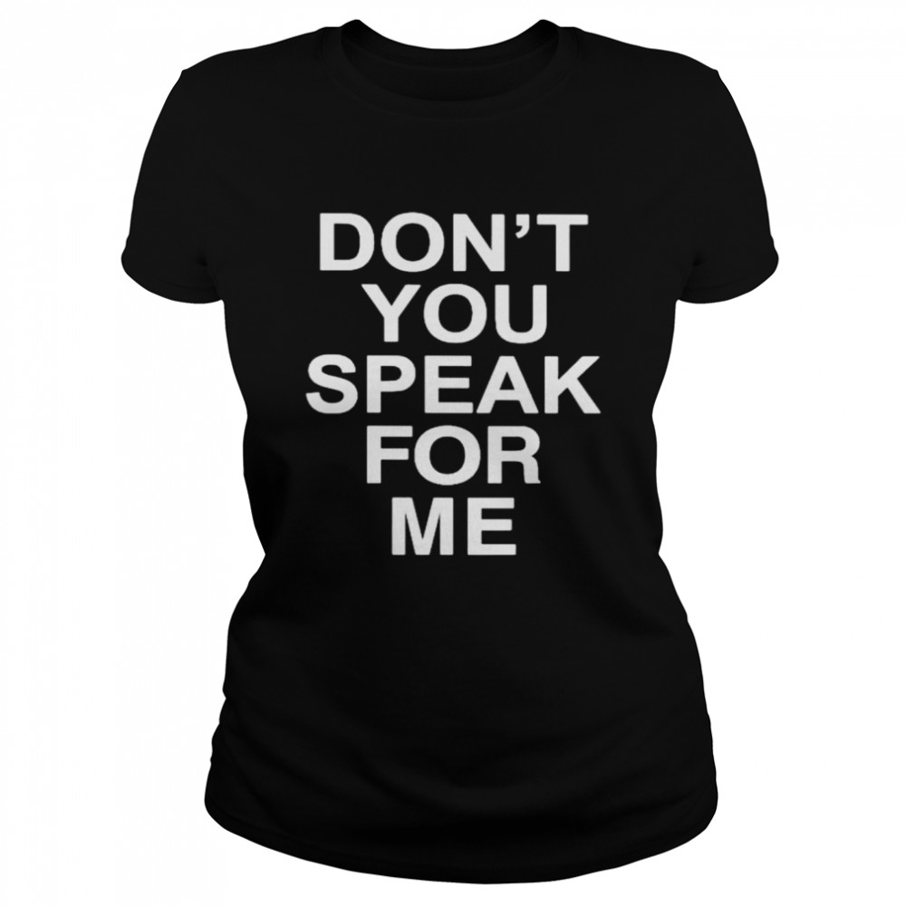 Best don’t you speak for me shirt Classic Women's T-shirt