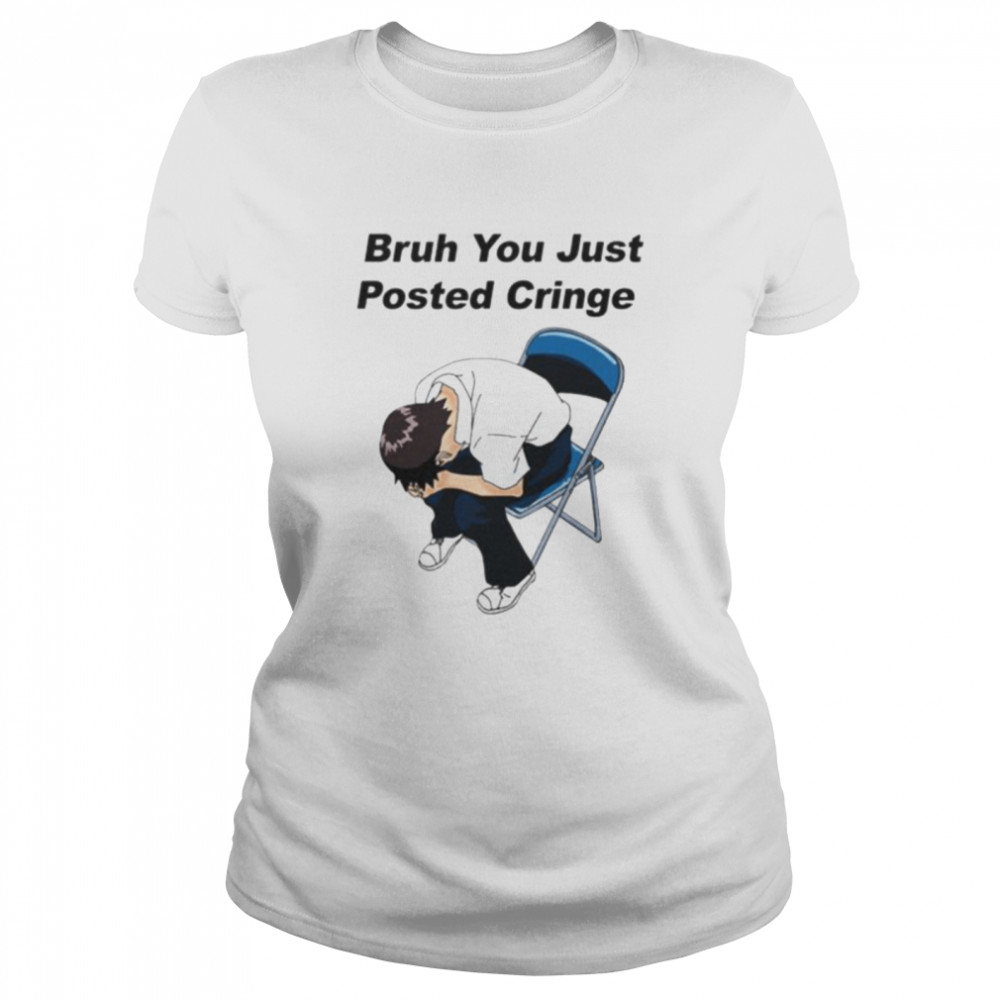 bruh you just posted cringe shirt Classic Women's T-shirt