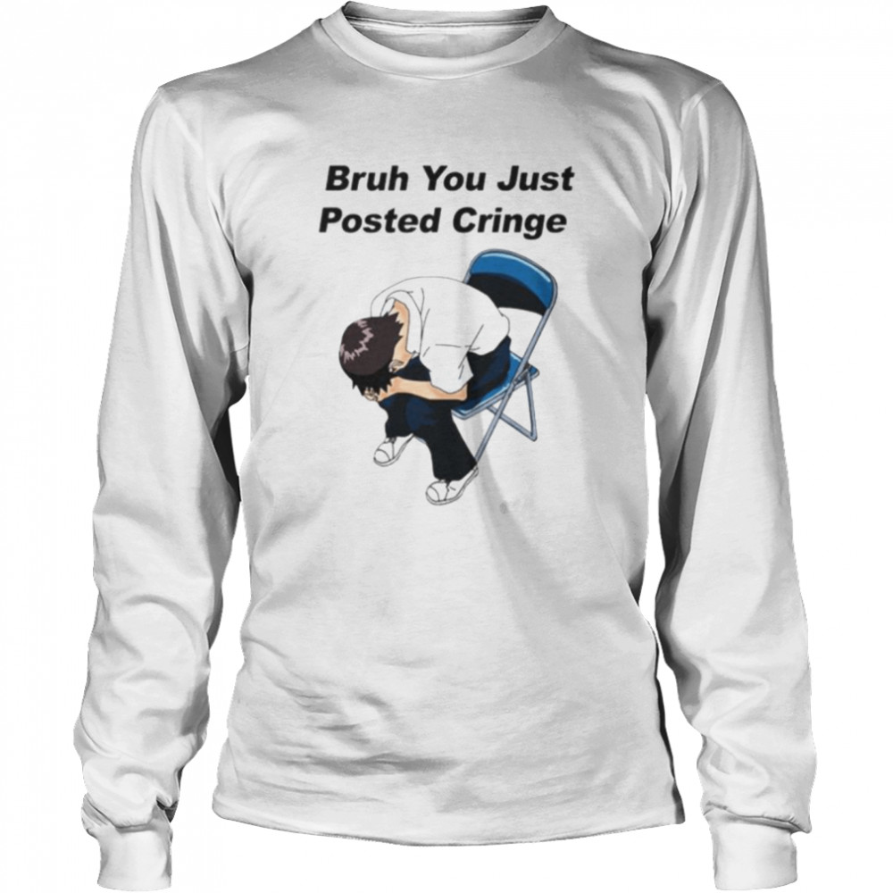 bruh you just posted cringe shirt Long Sleeved T-shirt