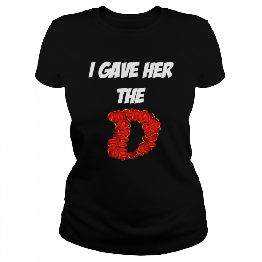 Cafe I gave her the D shirt Classic Women's T-shirt