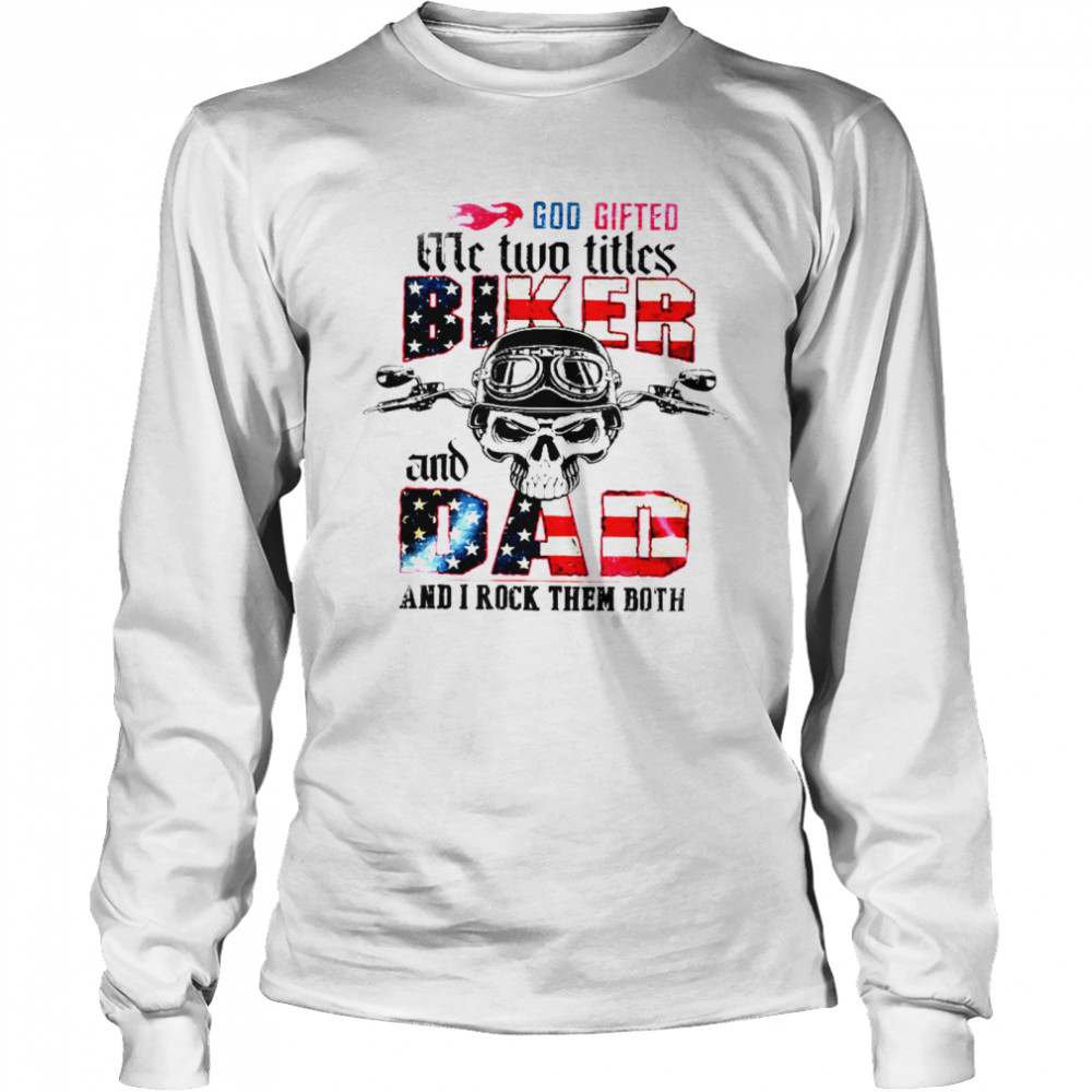 God Gifted Me Two Titles Biker Dad And I Rock Them Both Long Sleeved T-shirt