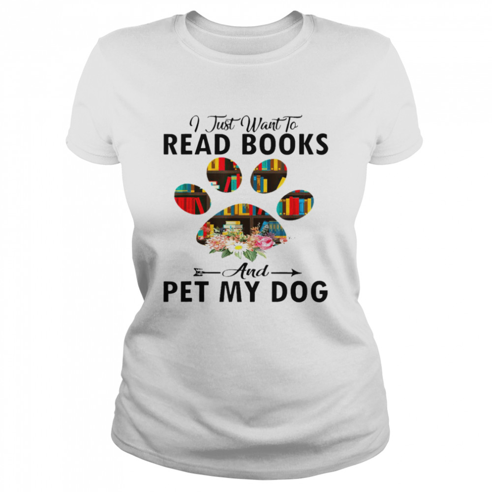 I just want to read books and pet my dog shirt Classic Women's T-shirt