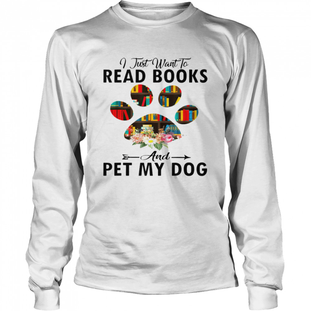 I just want to read books and pet my dog shirt Long Sleeved T-shirt