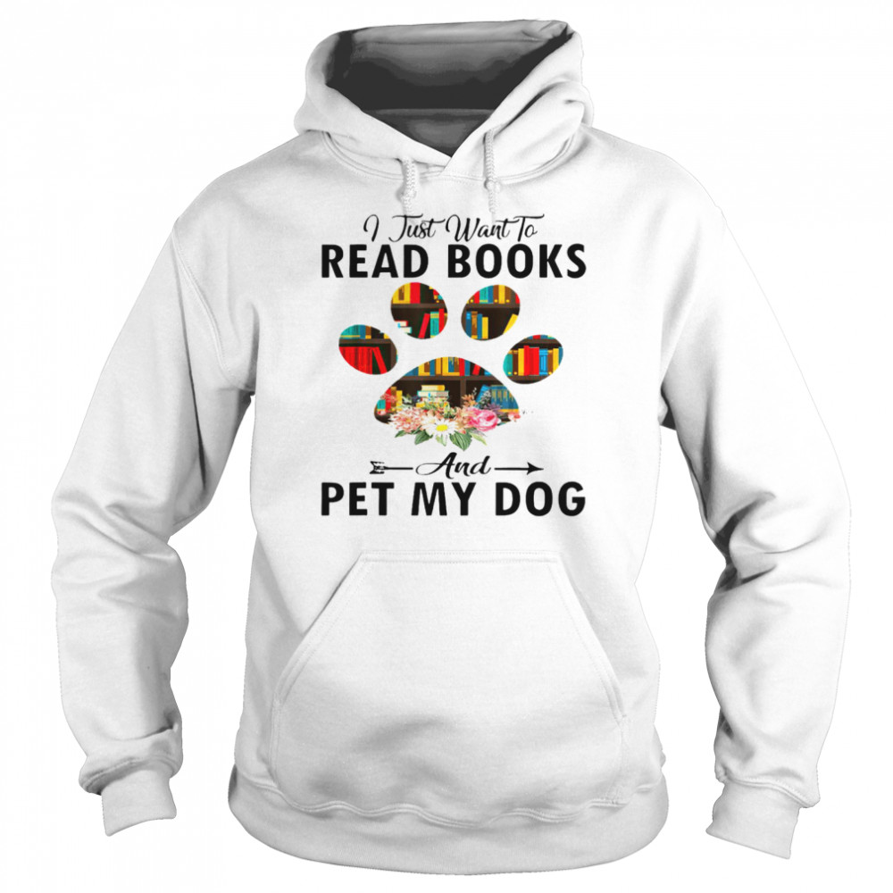 I just want to read books and pet my dog shirt Unisex Hoodie