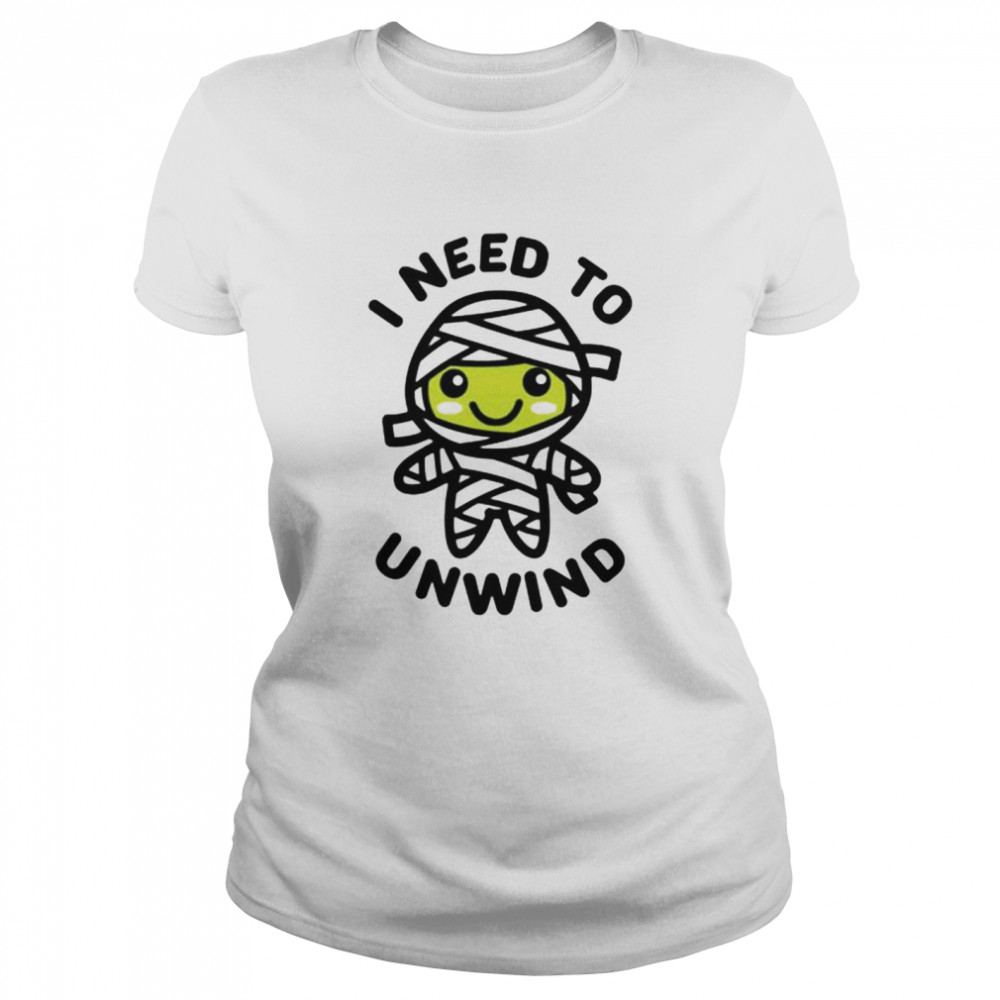 I need to unwind mummy shirt Classic Women's T-shirt