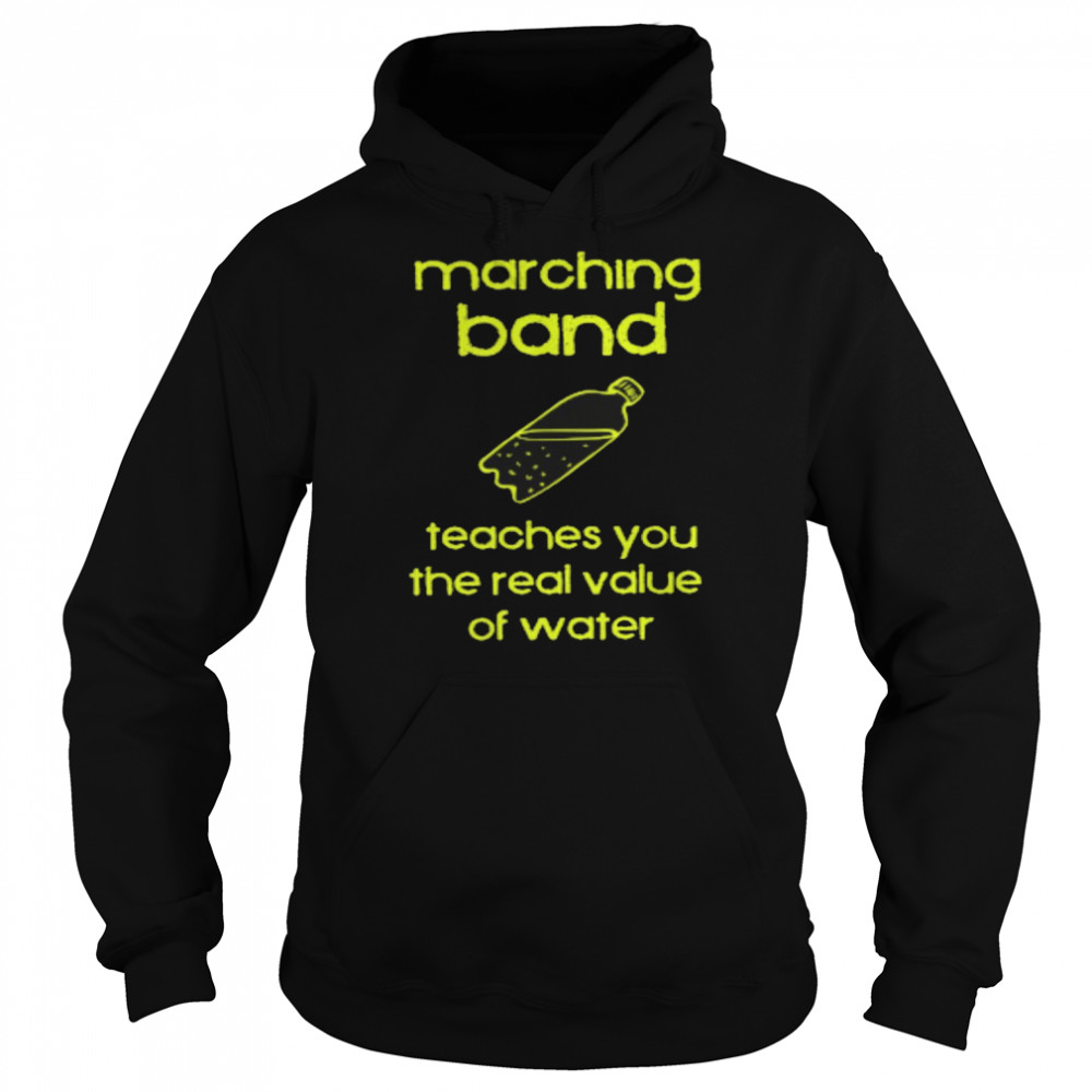 Marching band teaches you the real value of water shirt Unisex Hoodie
