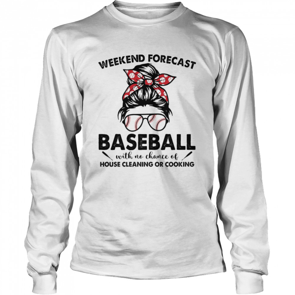 Messy Bun Weekend Forecast Baseball With No Chance Of House Cleaning Or Cooking T- Long Sleeved T-shirt
