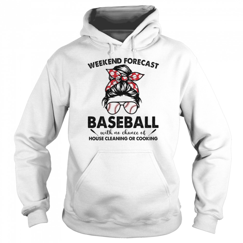 Messy Bun Weekend Forecast Baseball With No Chance Of House Cleaning Or Cooking T- Unisex Hoodie