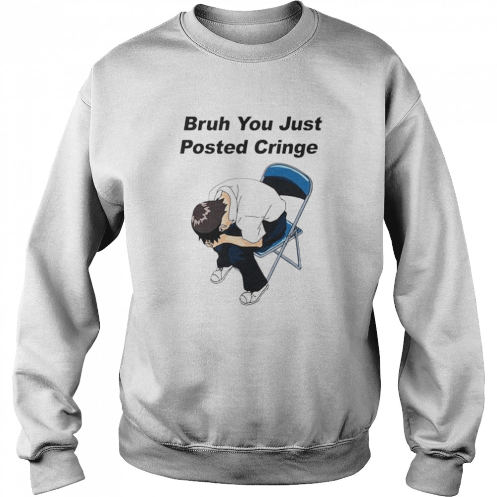 Nice bruh you just posted cringe shirt Unisex Sweatshirt