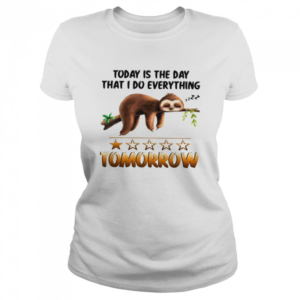 Today is the day that i do everything tomorrow shirt Classic Women's T-shirt