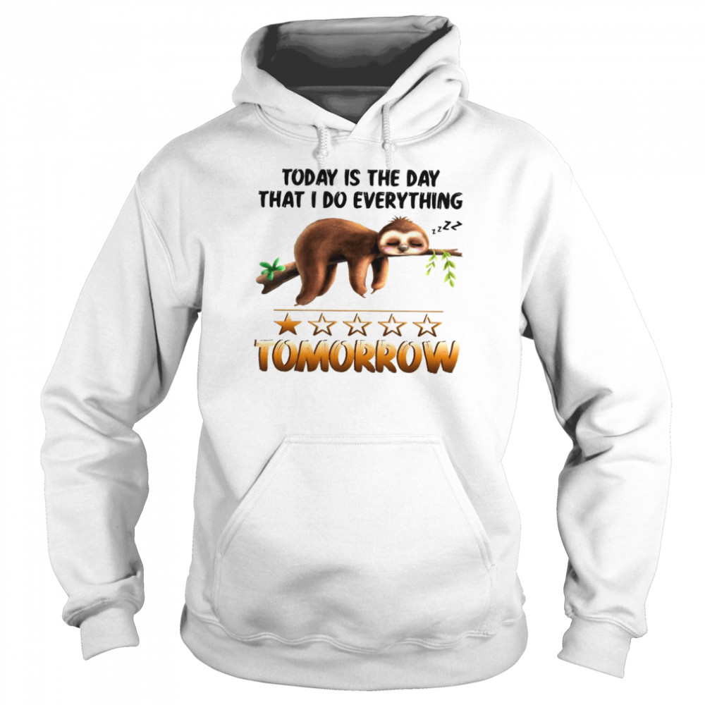 Today is the day that i do everything tomorrow shirt Unisex Hoodie
