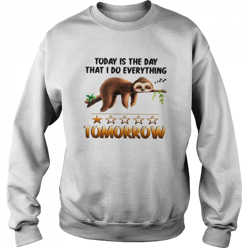 Today is the day that i do everything tomorrow shirt Unisex Sweatshirt