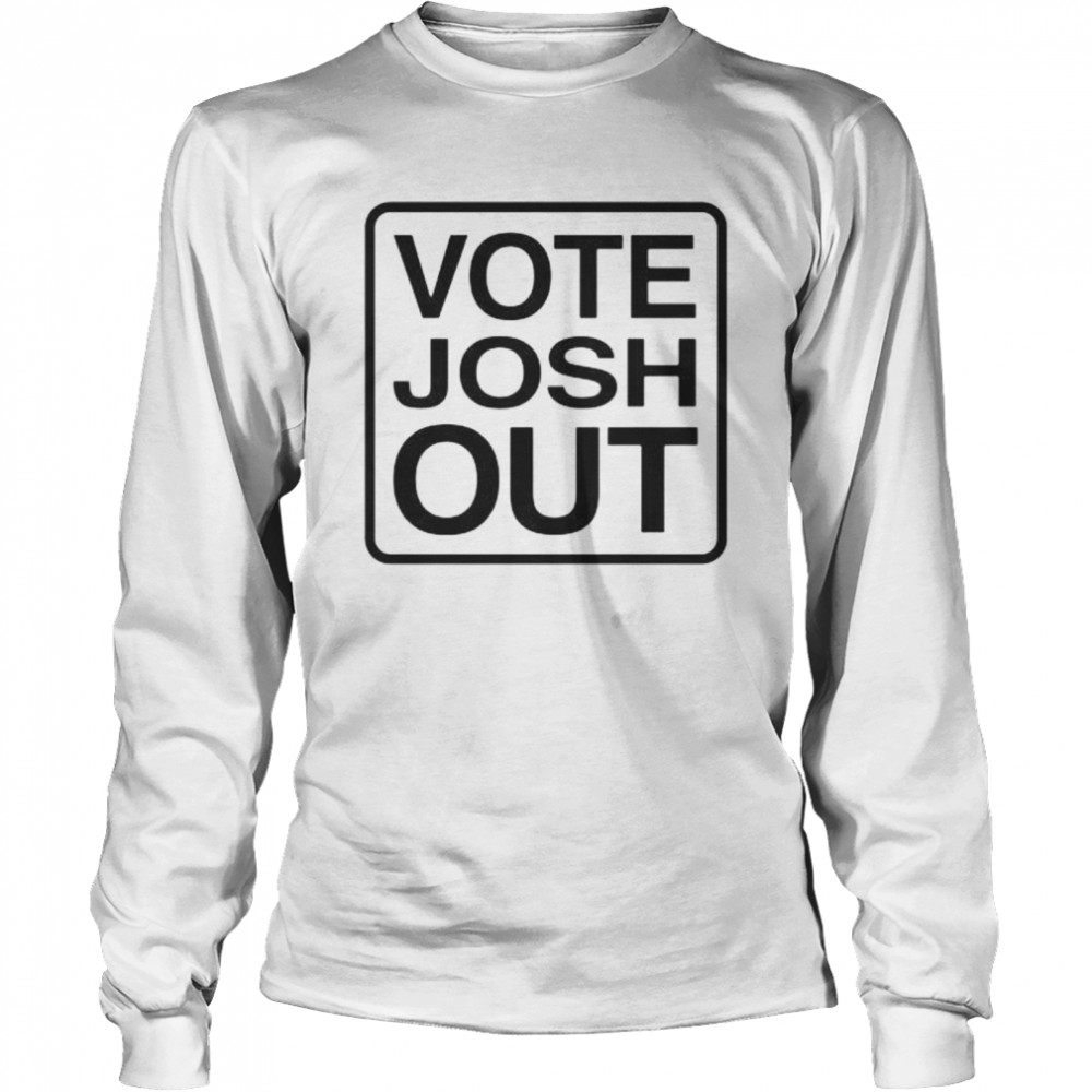 Vote josh out shirt Long Sleeved T-shirt