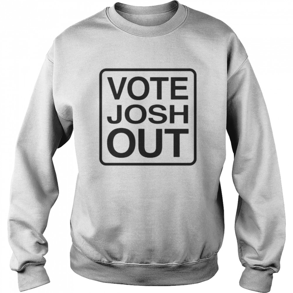 Vote josh out shirt Unisex Sweatshirt