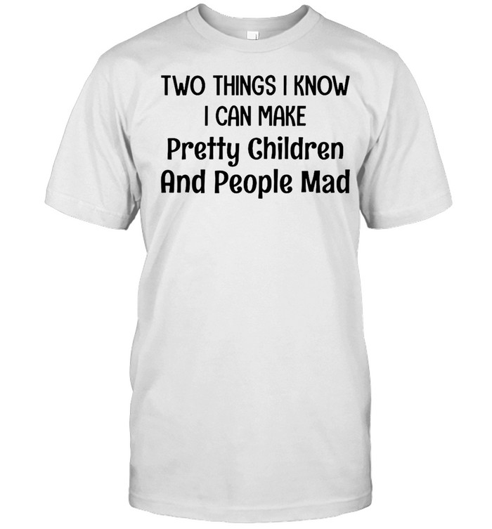 Two Things I Know I Can Make Pretty Children And People Mad T-shirt Classic Men's T-shirt
