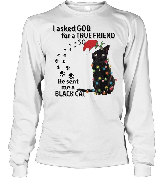 I asked god for a true friend so he sent me a Black Cat Santa light Merry Christmas shirt Long Sleeved T-shirt