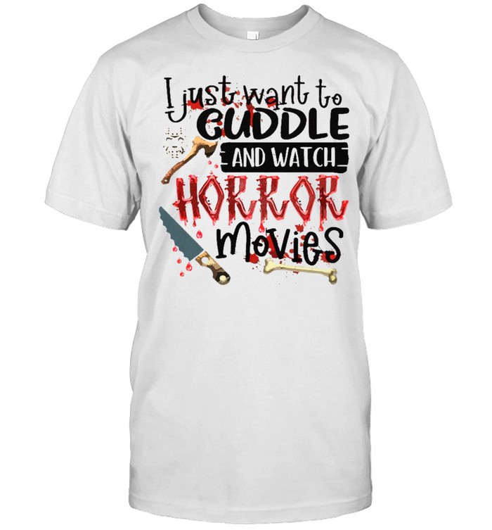 I just want to cuddle and watch horror movies shirt
