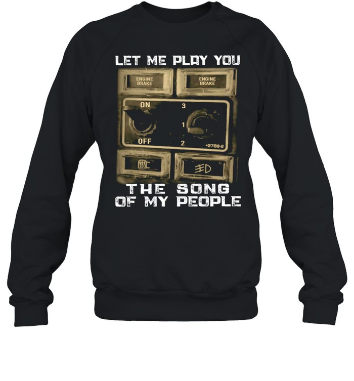 Let me play you the song of my people shirt Unisex Sweatshirt