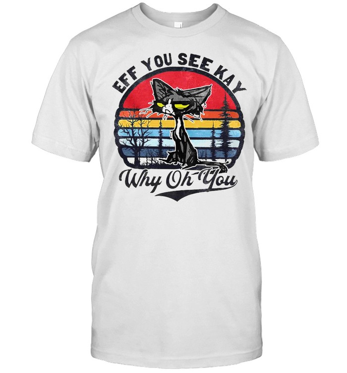 Official Retro Vintage Black Cat Eff You see Kay Why Oh You 2021 Shirt
