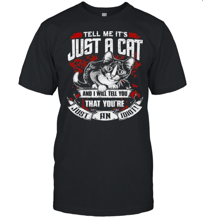 Tell me It’s just a Cat and I will tell You that you’re just an Idiot 2021 tee shirt Classic Men's T-shirt