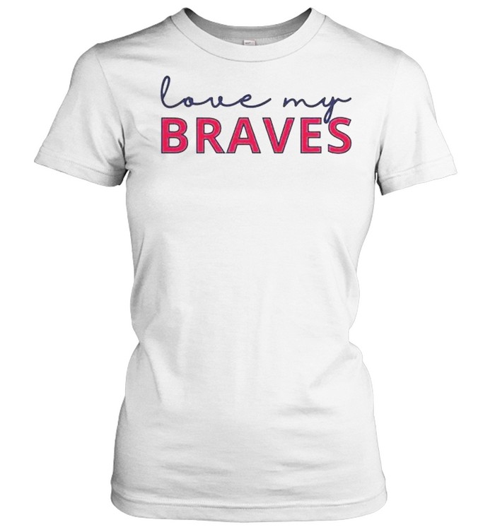 Love my Braves shirt - Kingteeshop