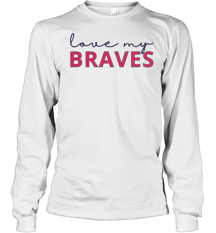 Love my Braves shirt - Kingteeshop