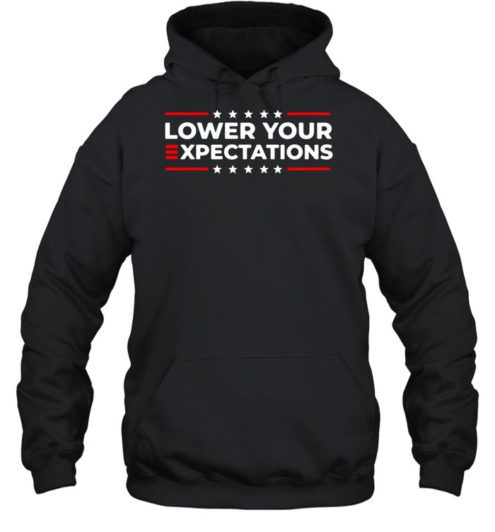 Lower your expectations shirt Unisex Hoodie