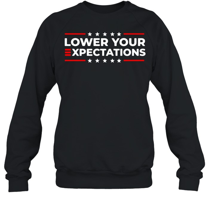 Lower your expectations shirt Unisex Sweatshirt