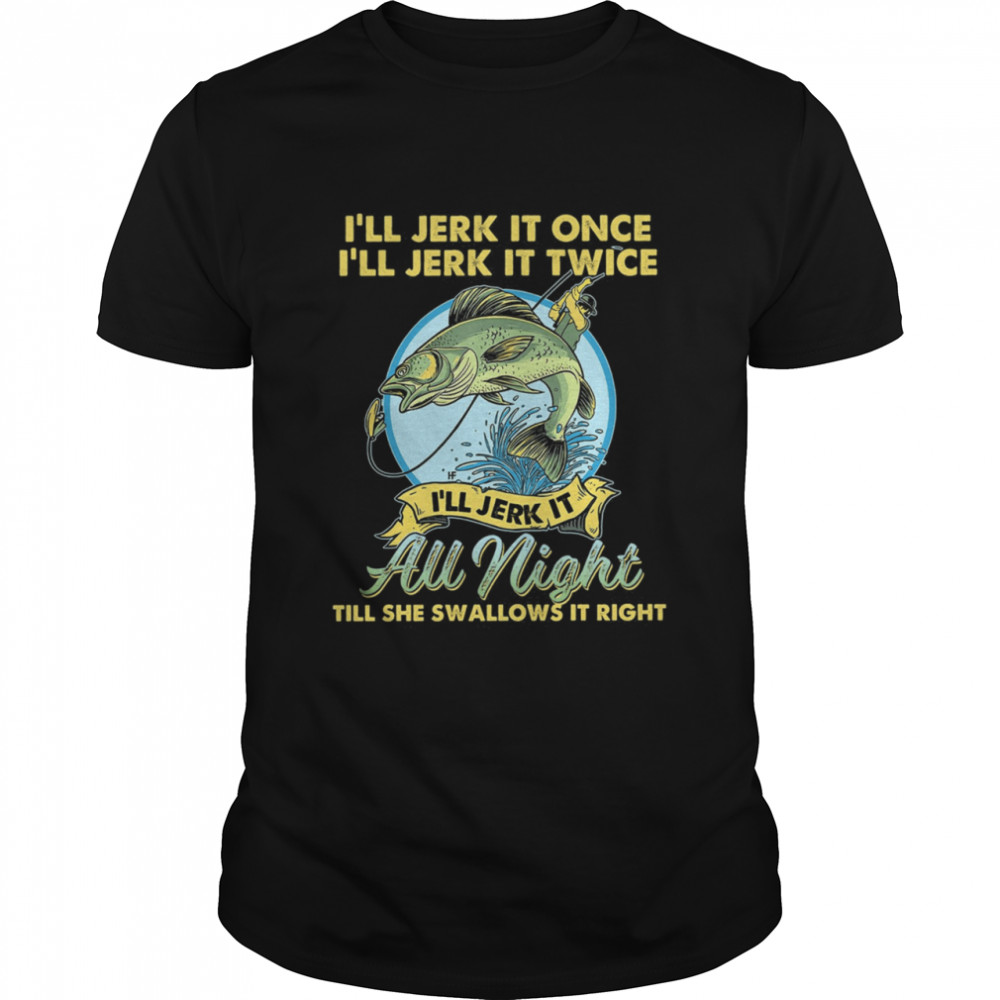Fishing I’ll Jerk It Once I’ll Jerk It Twice I’ll Jerk It Au Night T- Classic Men's T-shirt