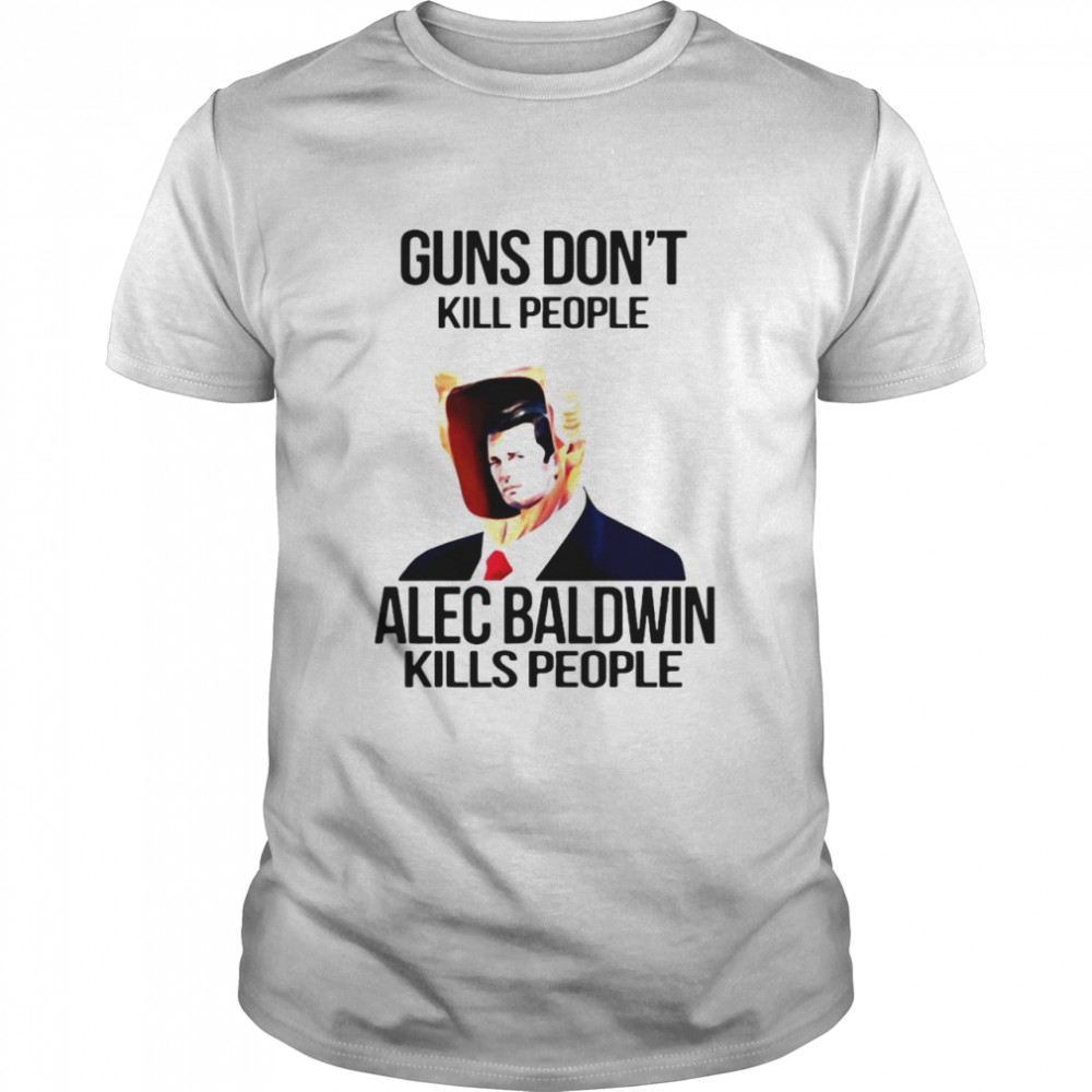 Gun Don’t Kill People Alec Baldwin Kills People T-shirt