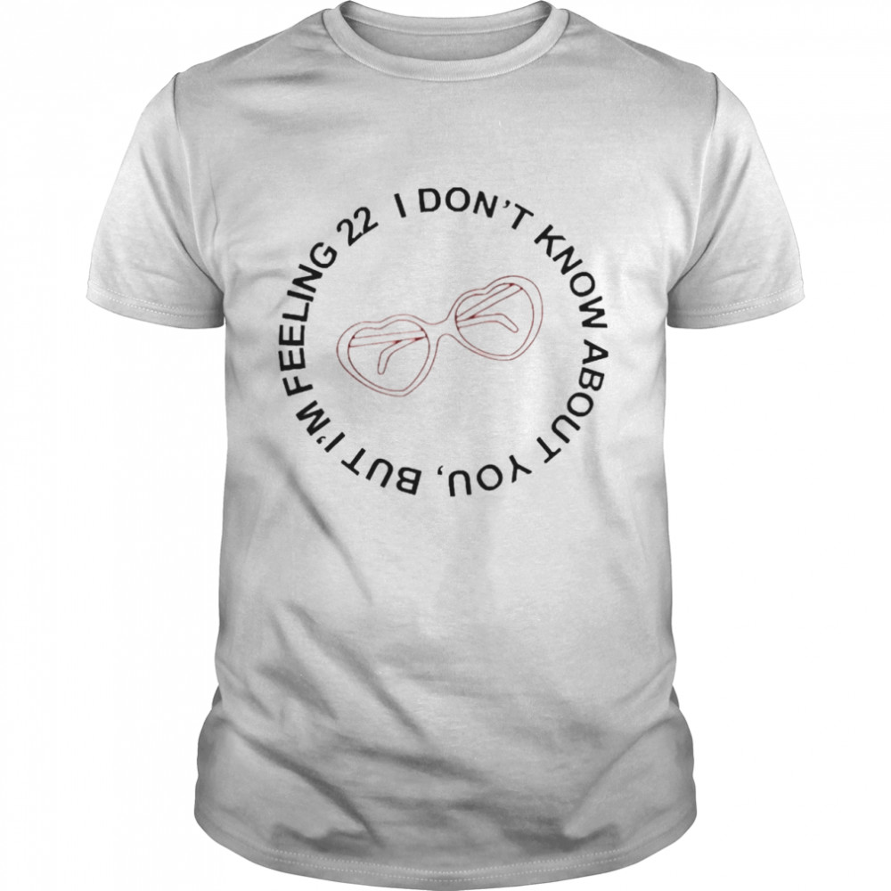 I Don’t Know About You But I’m Feeling 22 T-shirt