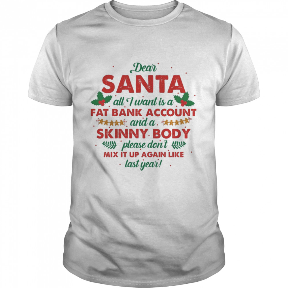 Dear santa all i want is a fat bank account and a skinny body shirt