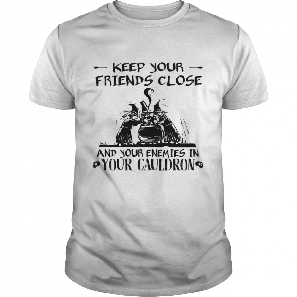 Keep your friends close and your enemies in your cauldron shirt