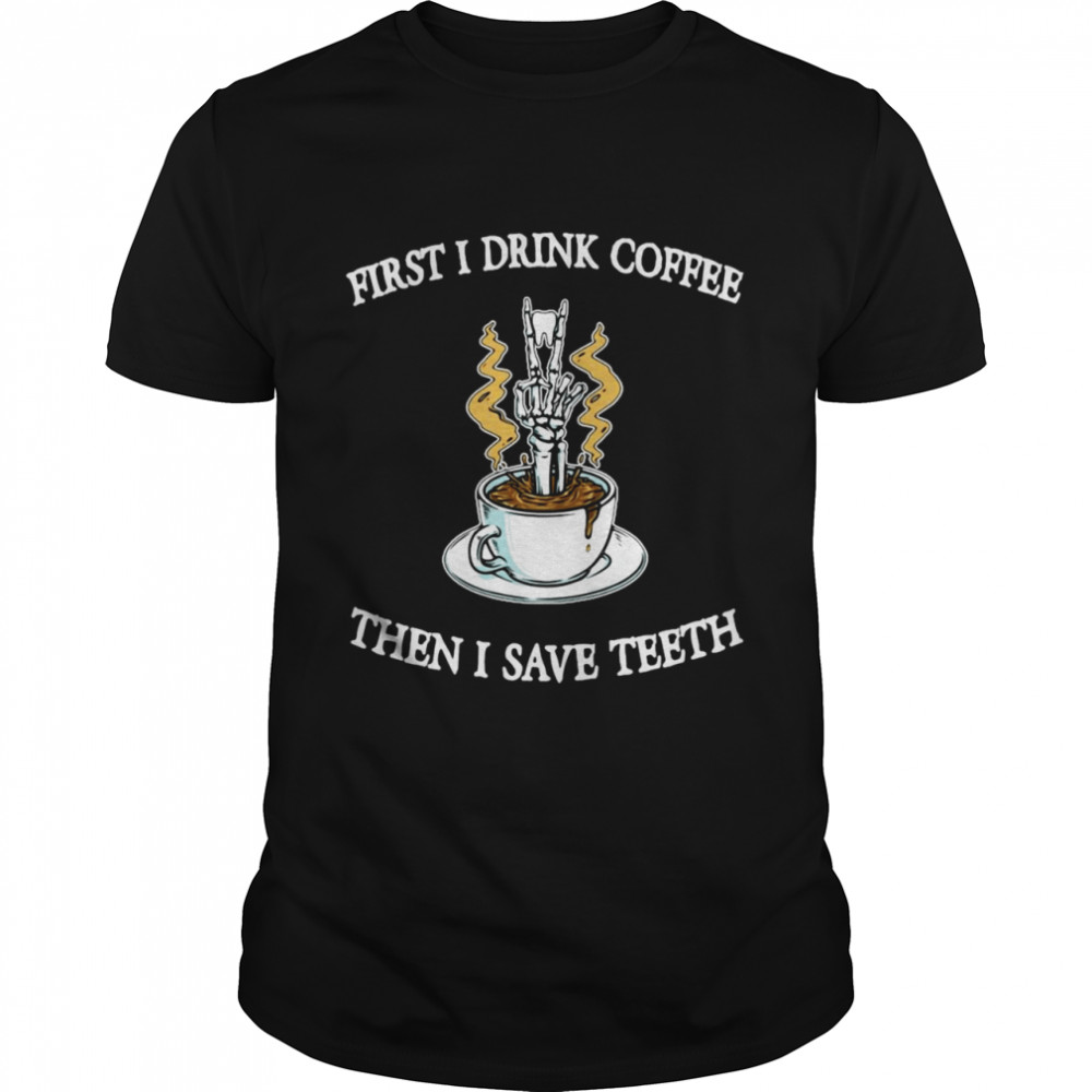 Skull First I Drink Coffee Then I Save Teeth T-shirt Classic Men's T-shirt