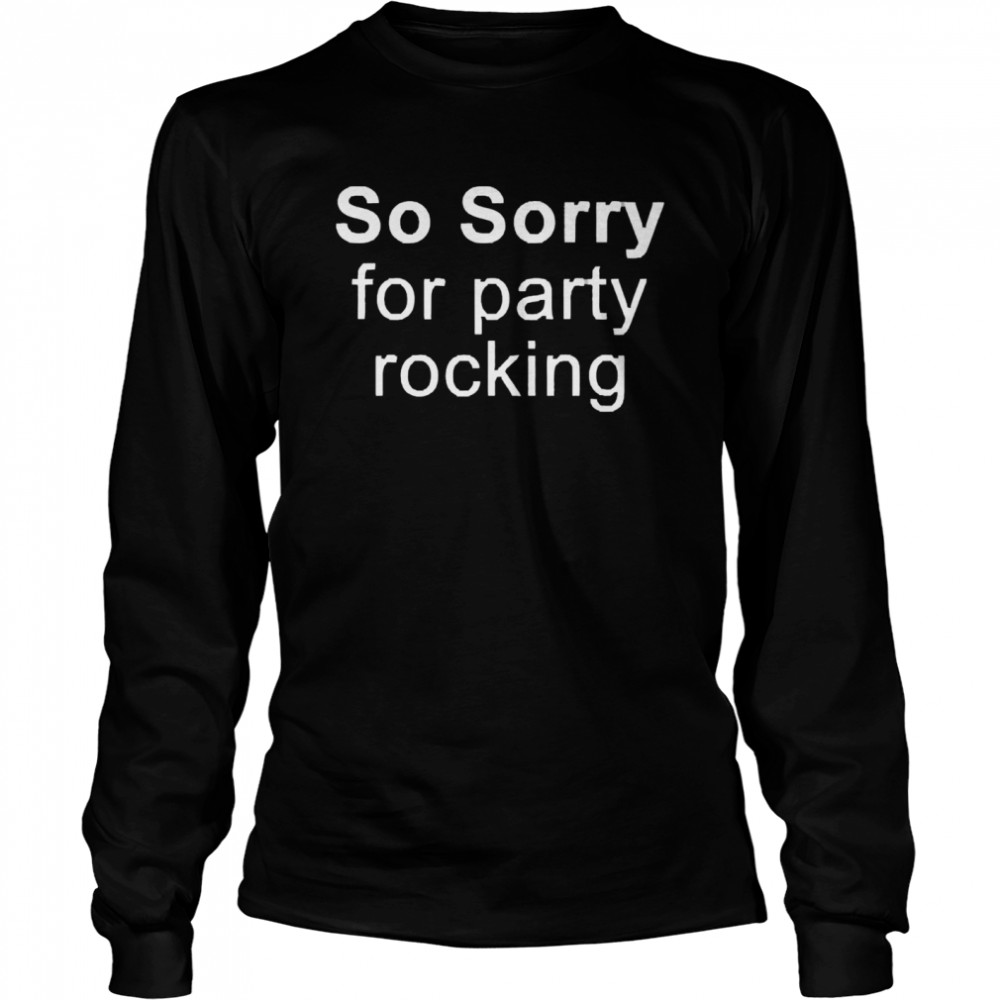 So Sorry For Party Rocking T-shirt Long Sleeved T-shirt