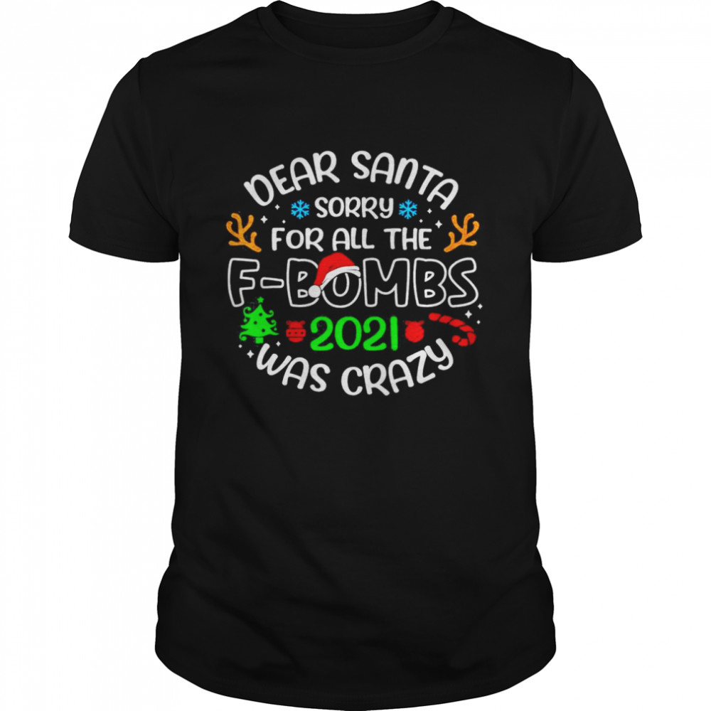 Dear Santa Sorry For All The fbombs 2021 Was Crazy shirt Classic Men's T-shirt