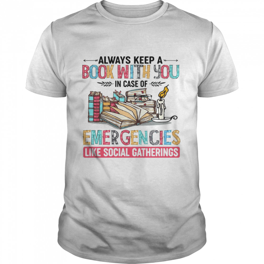 Always Keep A Book With You In Case Of Emergencies Like Social Gatherings Shirt