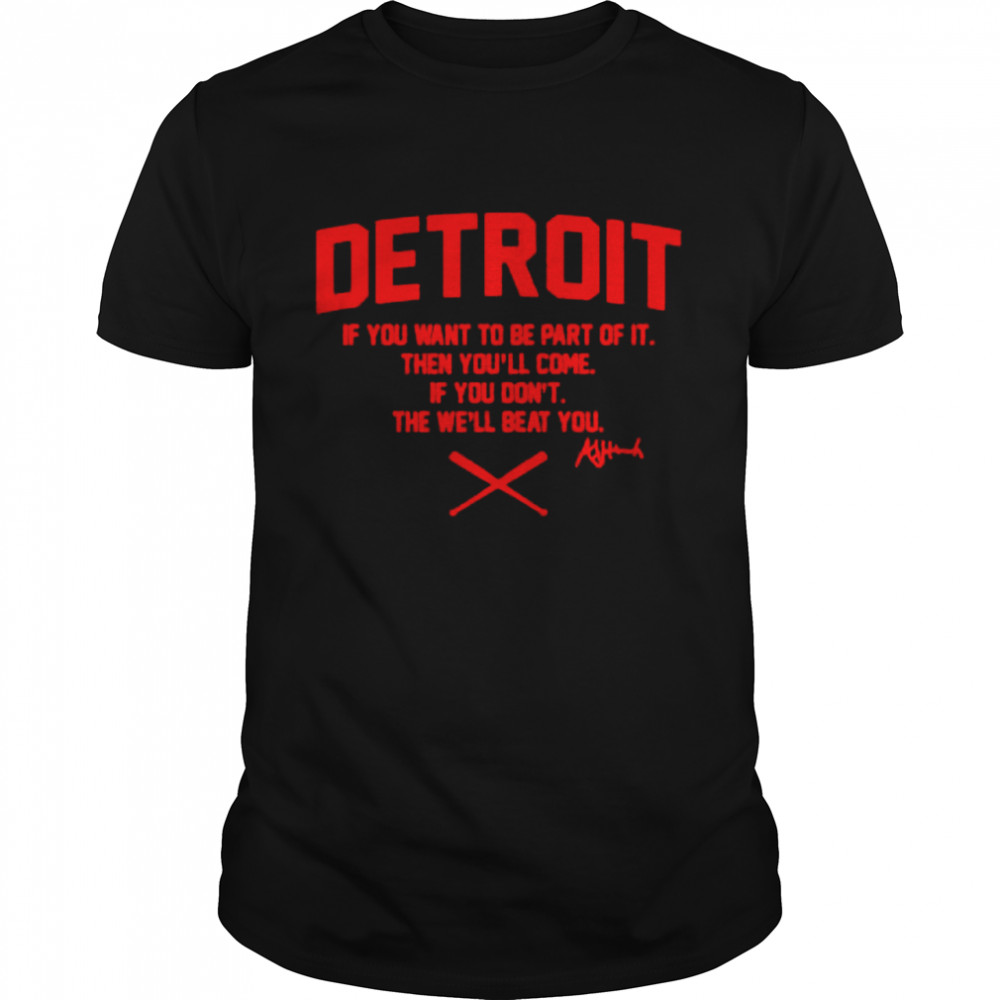 detroit if you want to be part of it then you’ll come shirt