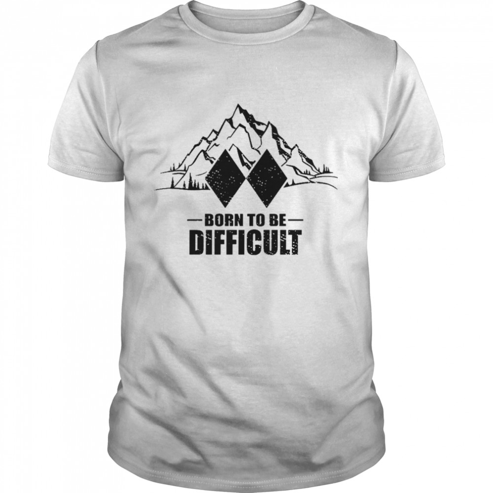 Mountain born to be difficult shirt Classic Men's T-shirt