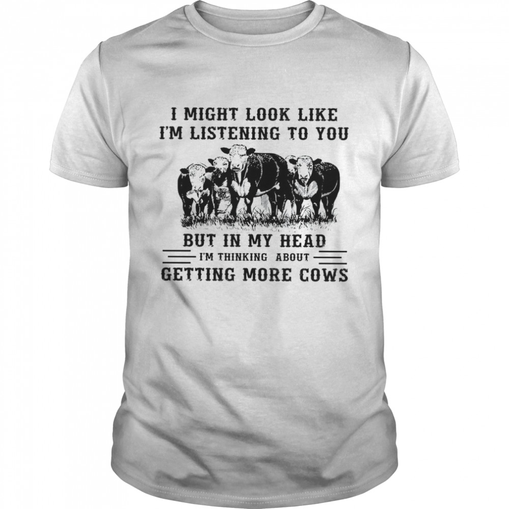I Might Look Like I’m Listening To You But In My Head I’m Thinking About Getting More Cows  Classic Men's T-shirt