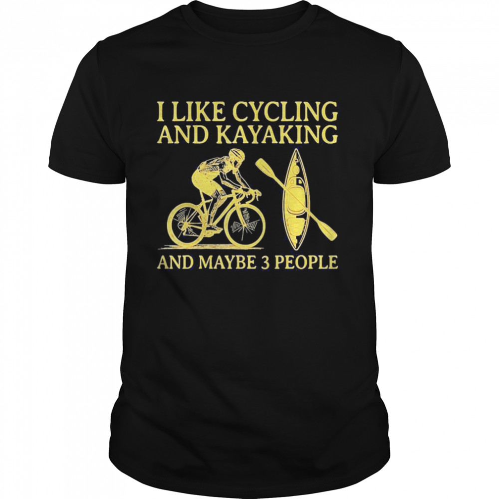 I Like Cycling And Kayaking And Maybe 3 People Cyclist Shirt