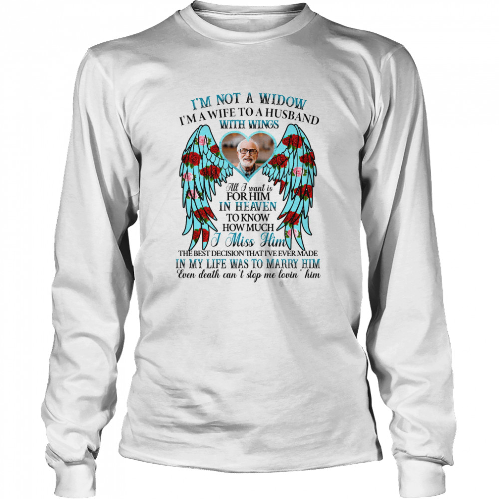 I’m not a widow i’m a wife to husband with wings all i want is for him in heaven shirt Long Sleeved T-shirt