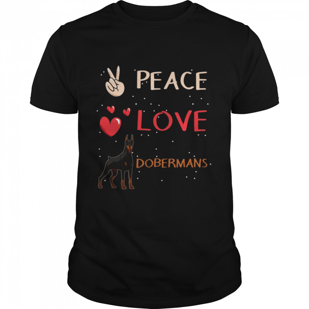 Doberman Dog Owner Peace Love Dobermans Shirt