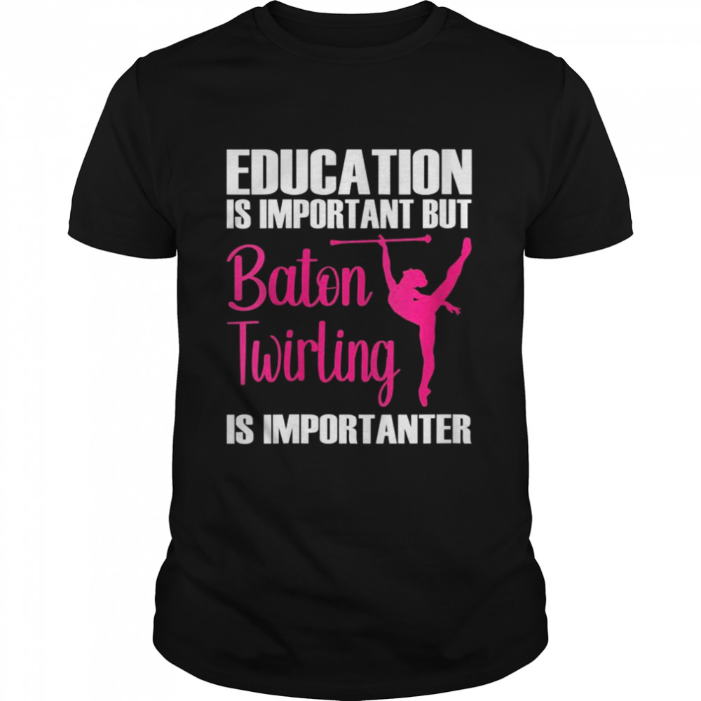 Education is important but baton twirling Baton Twirling Shirt