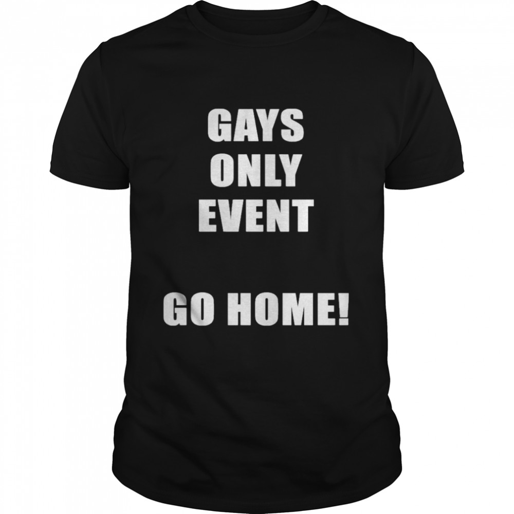 Gays only event go home shirt Classic Men's T-shirt