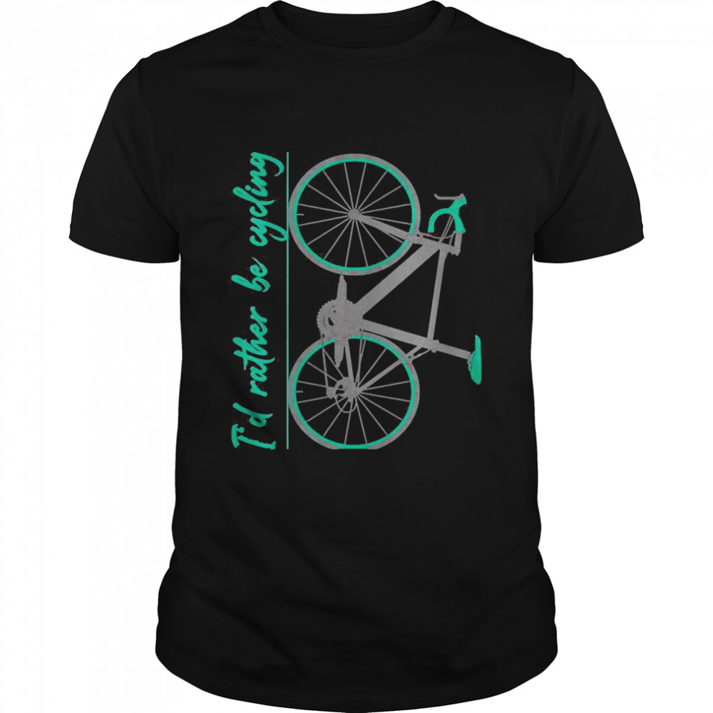 I’d Rather Be Cycling Road Bike Cyclist Shirt